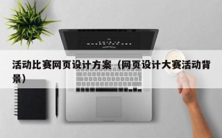 韶关活动比赛网页设计方案（网页设计大赛活动背景）